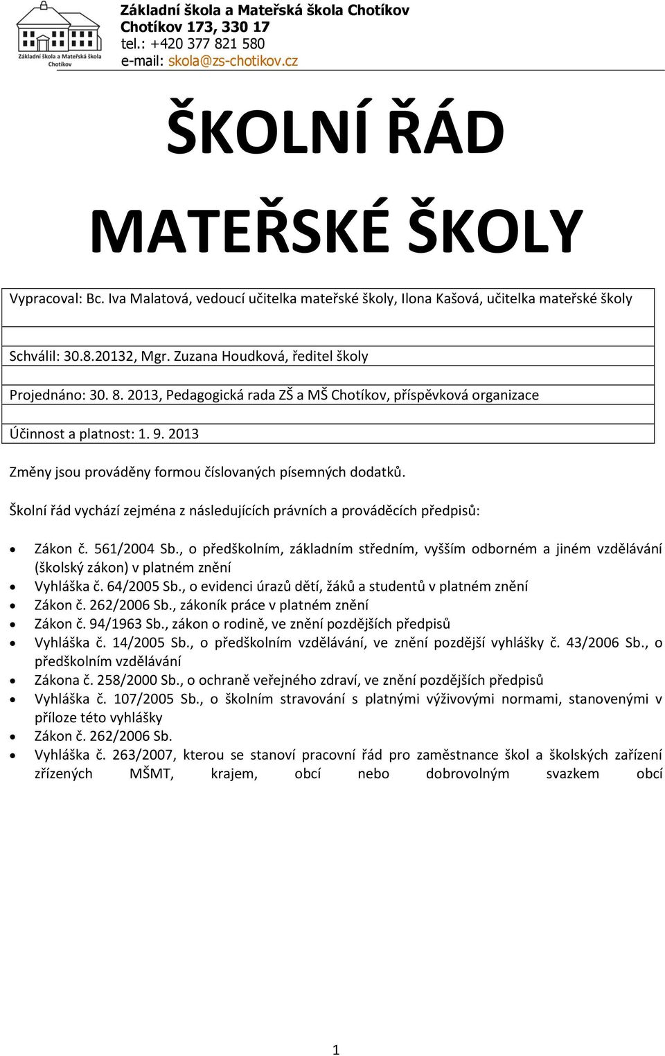 Školní řád vychází zejména z následujících právních a prováděcích předpisů: Zákon č. 561/2004 Sb.