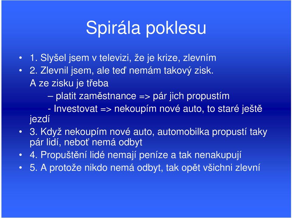 A ze zisku je třeba platit zaměstnance => pár jich propustím - Investovat => nekoupím nové auto, to