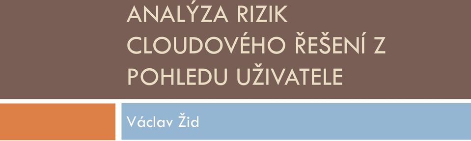ANALÝZA RIZIK CLOUDOVÉHO ŘEŠENÍ Z POHLEDU UŽIVATELE. Václav Žid - PDF Free  Download