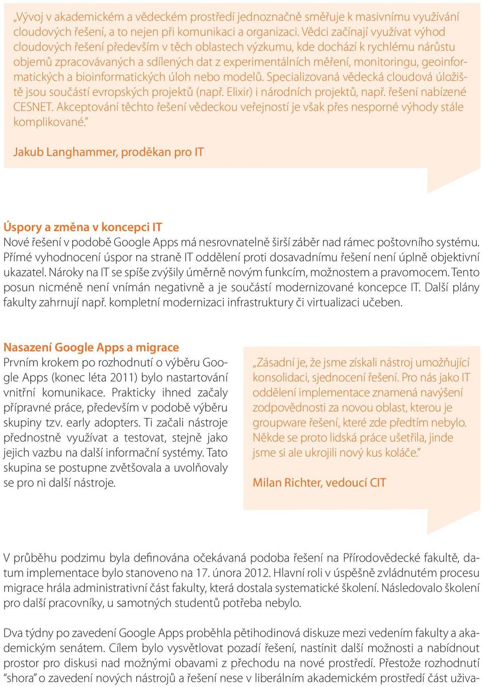 geoinformatických a bioinformatických úloh nebo modelů. Specializovaná vědecká cloudová úložiště jsou součástí evropských projektů (např. Elixir) i národních projektů, např. řešení nabízené CESNET.