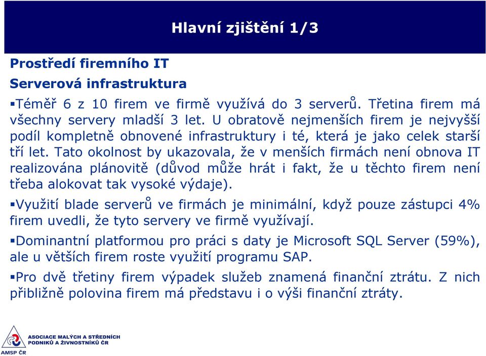 Tato okolnost by ukazovala, že v menších firmách není obnova IT realizována plánovitě (důvod může hrát i fakt, že u těchto firem není třeba alokovat tak vysoké výdaje).