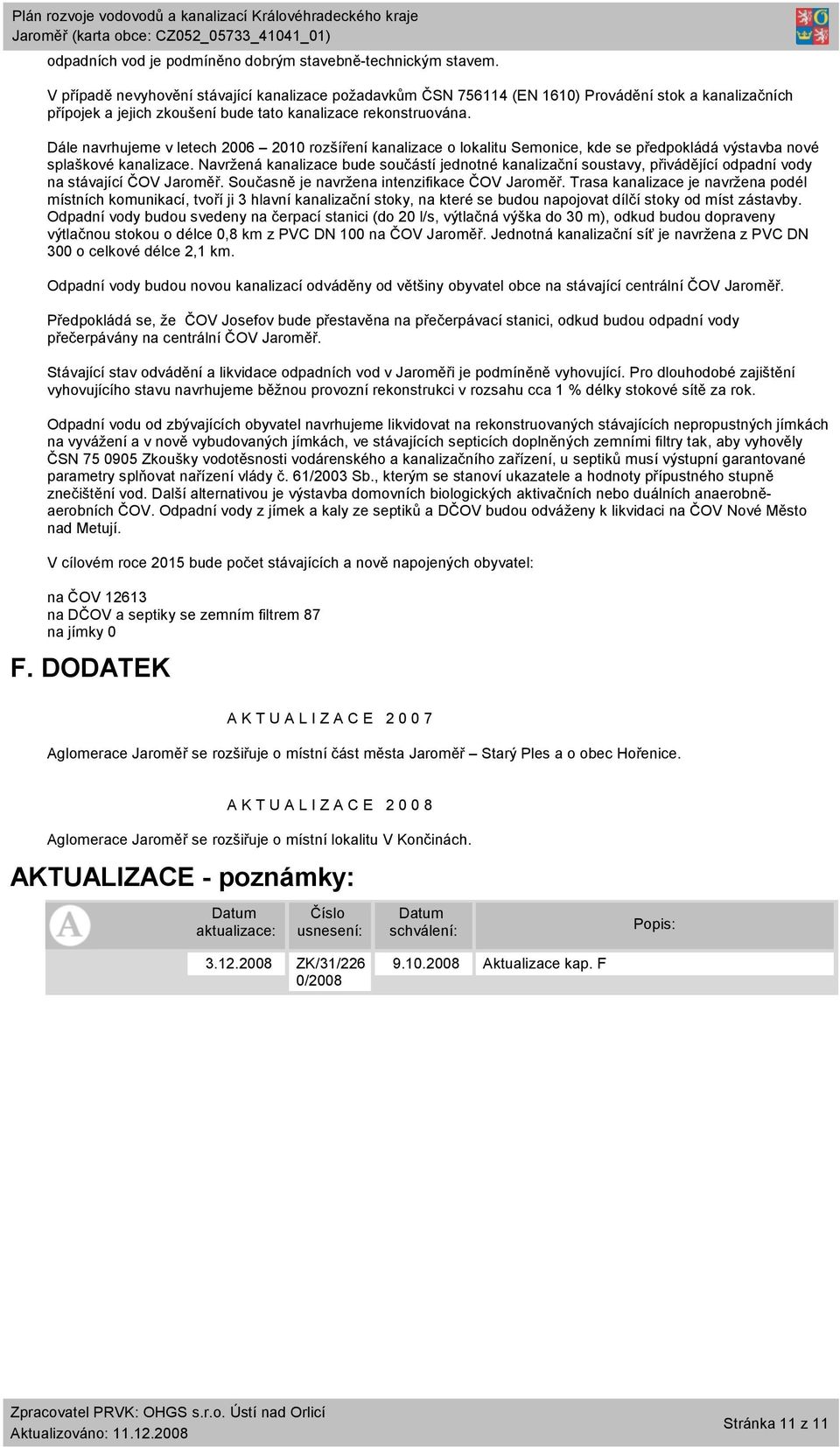 Dále navrhujeme v letech 2006 2010 rozšíření kanalizace o lokalitu Semonice, kde se předpokládá výstavba nové splaškové kanalizace.