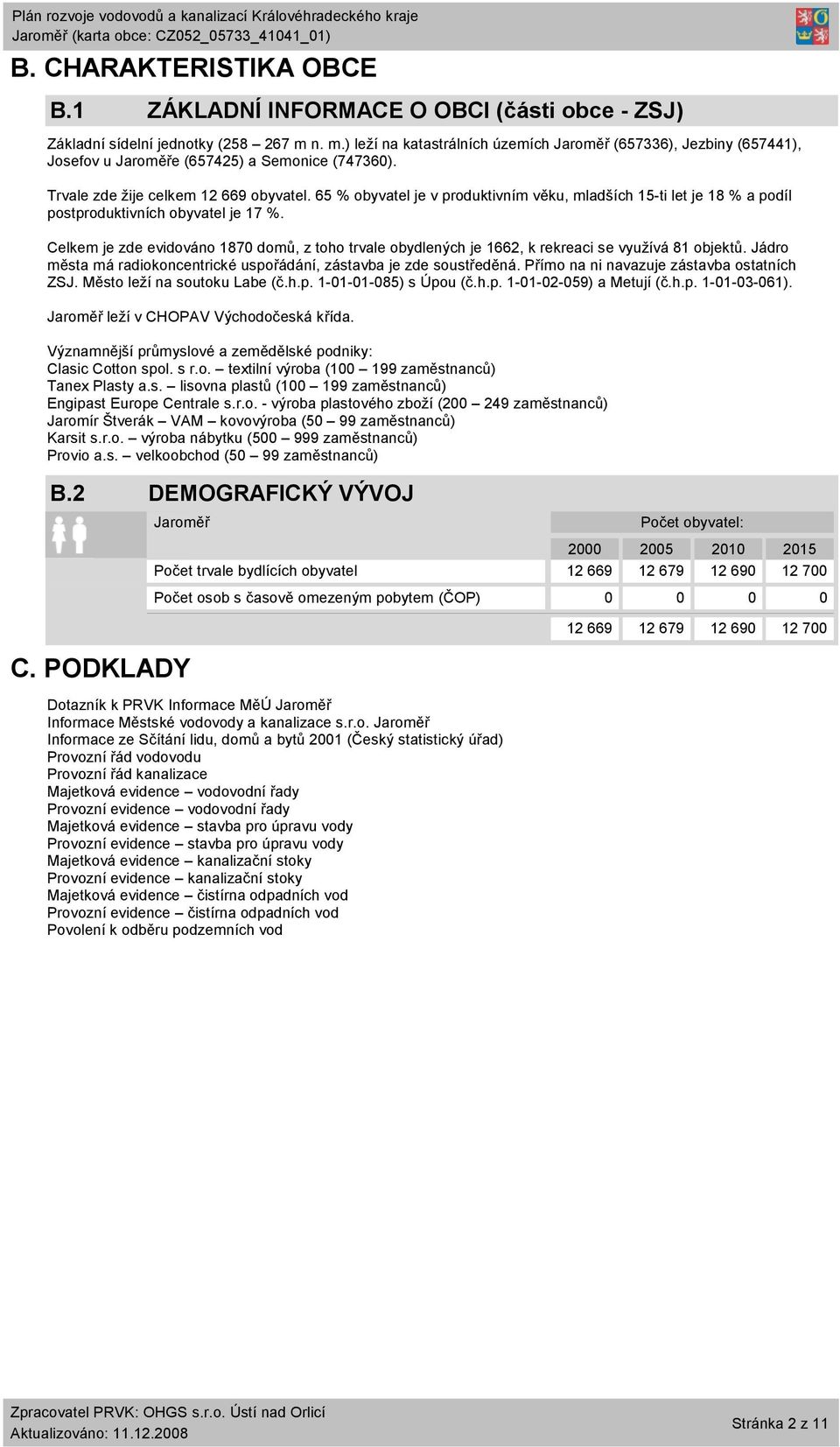 65 % obyvatel je v produktivním věku, mladších 15-ti let je 18 % a podíl postproduktivních obyvatel je 17 %.