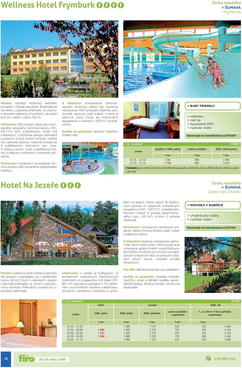 výhled na Lipenské jezero), rodinné pokoje se 2 oddělenými ložnicemi pro max 4 osoby a junior suite s oddělenou ložnicí a obývací místností s možností přistýlky Stravování: snídaně či polopenze