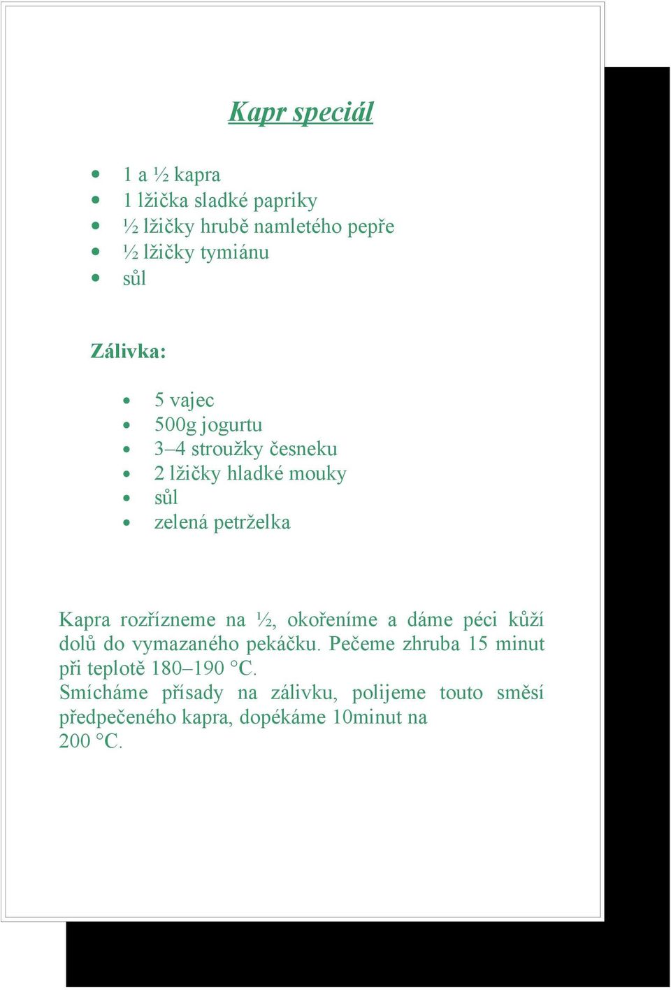 rozřízneme na ½, okořeníme a dáme péci kůží dolů do vymazaného pekáčku.