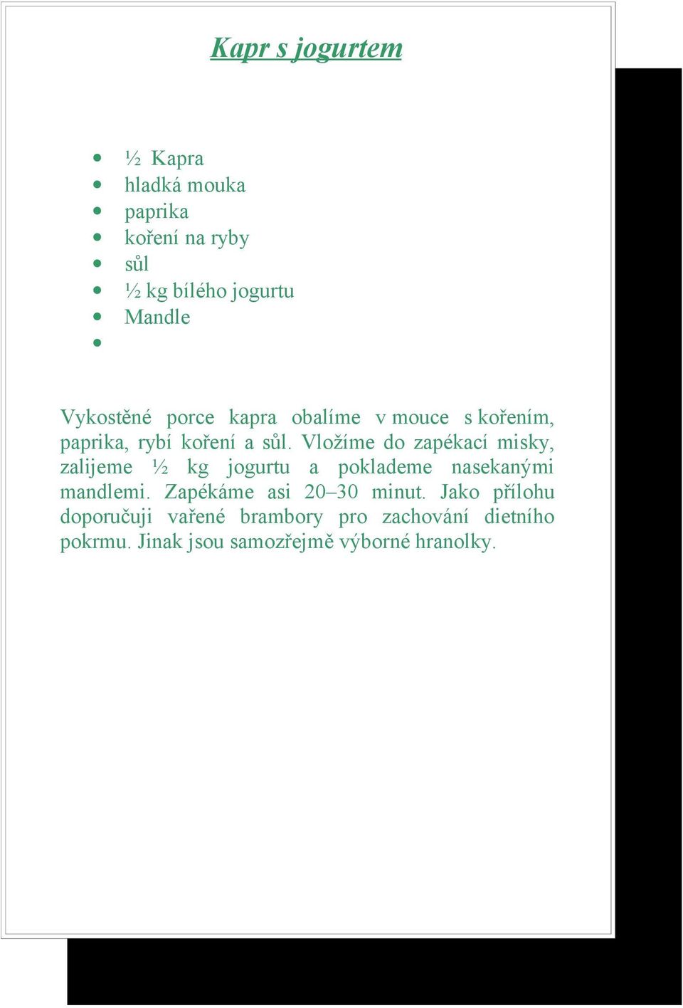 Vložíme do zapékací misky, zalijeme ½ kg jogurtu a poklademe nasekanými mandlemi.