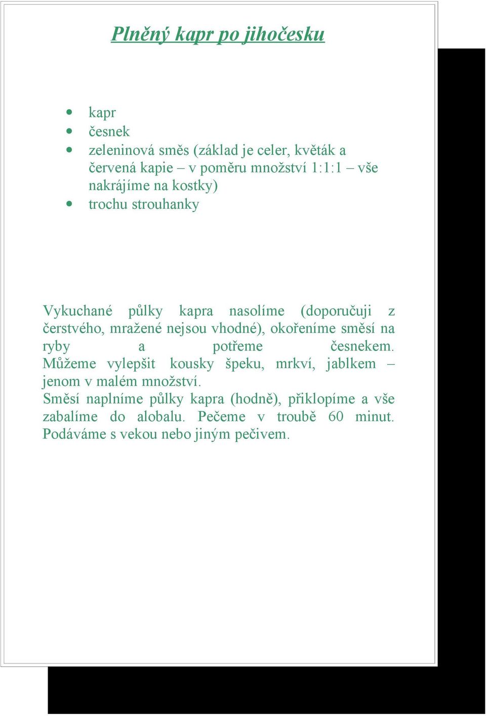 okořeníme směsí na ryby a potřeme česnekem. Můžeme vylepšit kousky špeku, mrkví, jablkem jenom v malém množství.