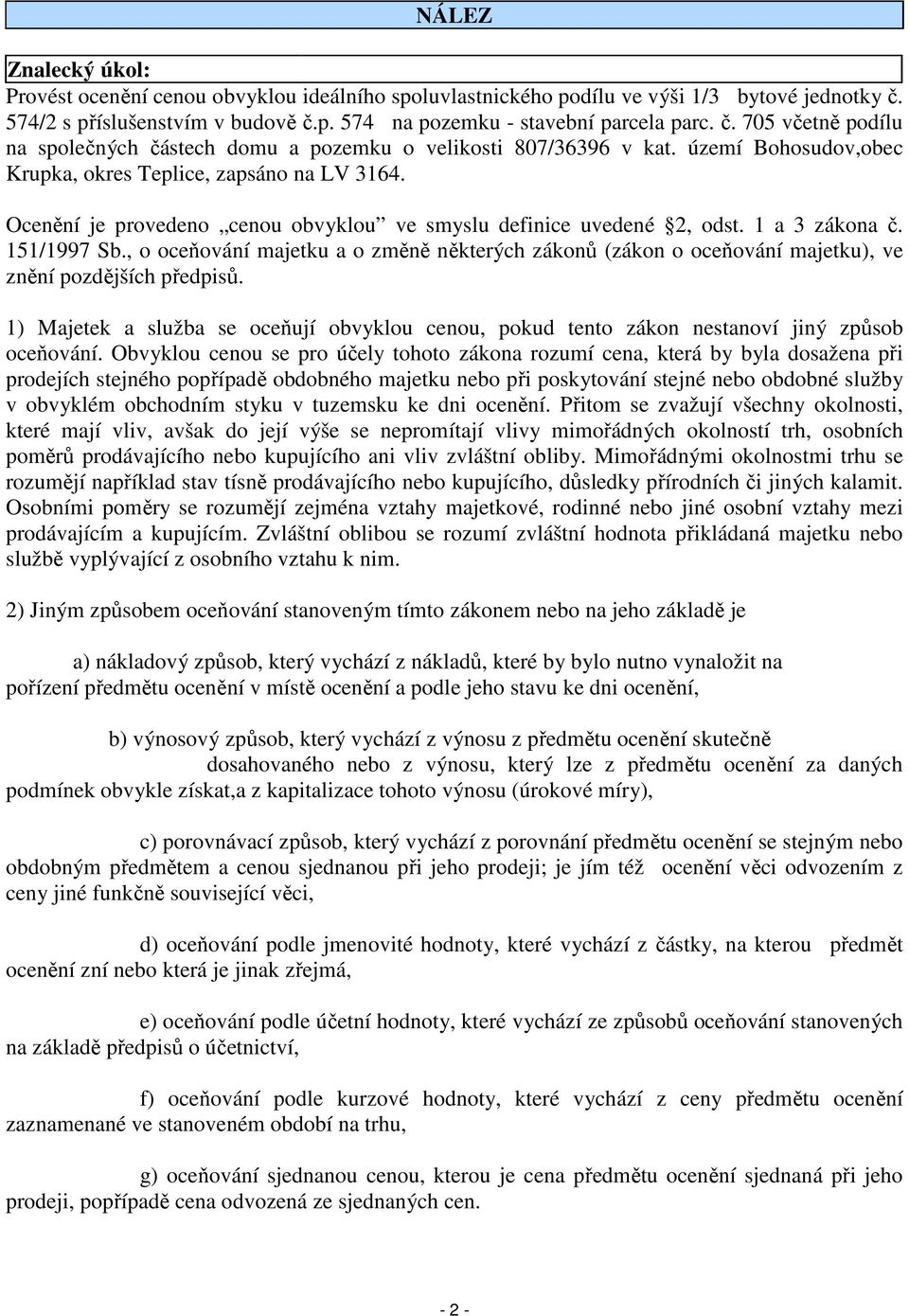 území Bohosudov,obec Krupka, okres Teplice, zapsáno na LV 3164. Ocenění je provedeno cenou obvyklou ve smyslu definice uvedené 2, odst. 1 a 3 zákona č. 151/1997 Sb.