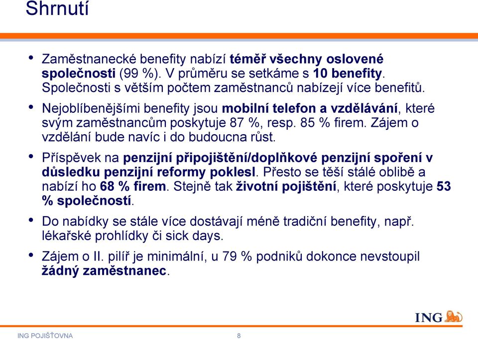 Příspěvek na penzijní připojištění/doplňkové penzijní spoření v důsledku penzijní reformy poklesl. Přesto se těší stálé oblibě a nabízí ho 68 % firem.