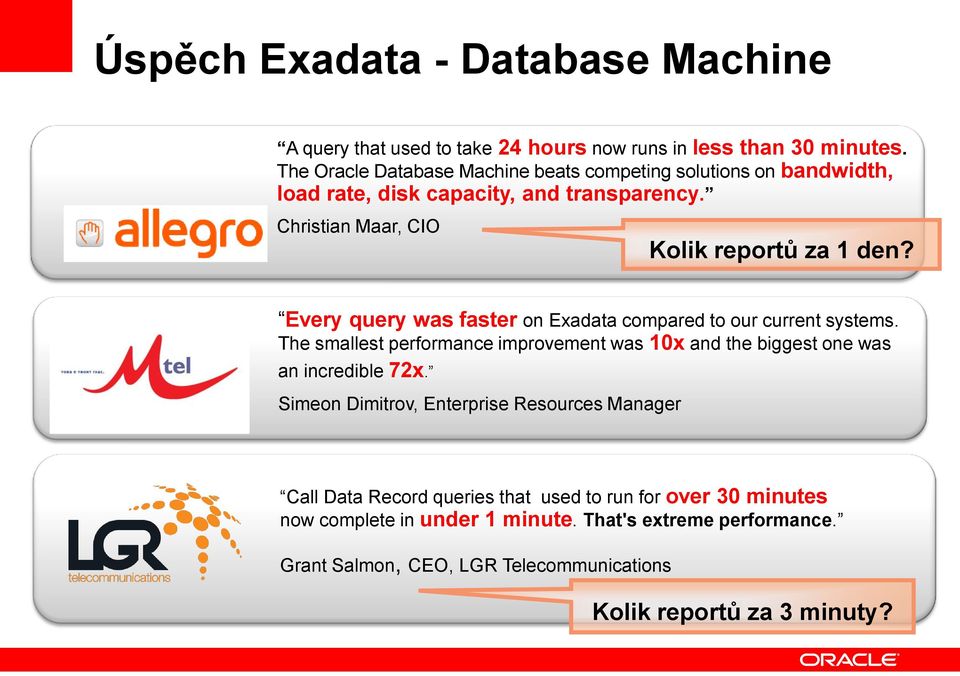 Every query was faster on Exadata compared to our current systems. The smallest performance improvement was 10x and the biggest one was an incredible 72x.