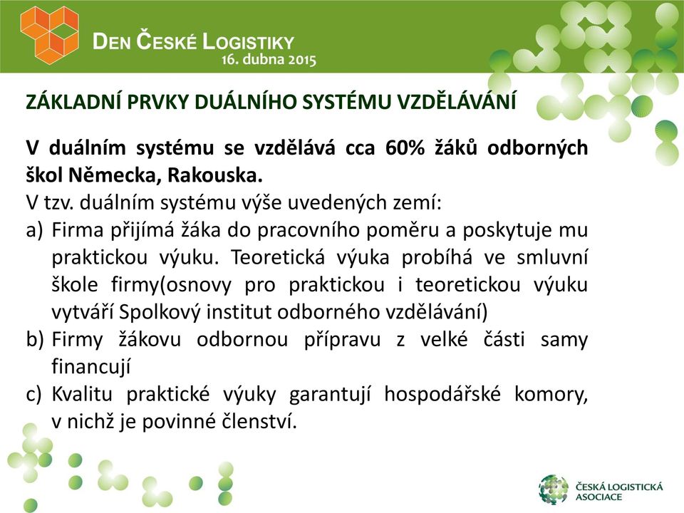 Teoretická výuka probíhá ve smluvní škole firmy(osnovy pro praktickou i teoretickou výuku vytváří Spolkový institut odborného