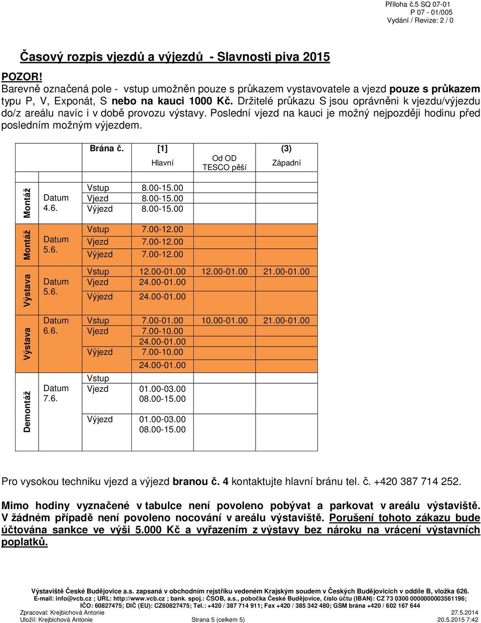 [1] (3) Od OD Hlavní Západní TESCO pěší Demontáž Výstava Výstava Montáž Montáž 4.6. 5.6. 5.6. 6.6. 7.6. Vstup 8.00-15.00 Vjezd 8.00-15.00 Výjezd 8.00-15.00 Vstup 7.00-12.00 Vjezd 7.00-12.00 Výjezd 7.