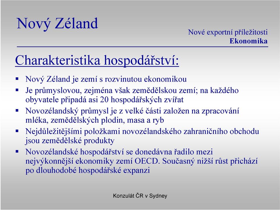 zemědělských plodin, masa a ryb Nejdůležitějšími položkami novozélandského zahraničního obchodu jsou zemědělské produkty