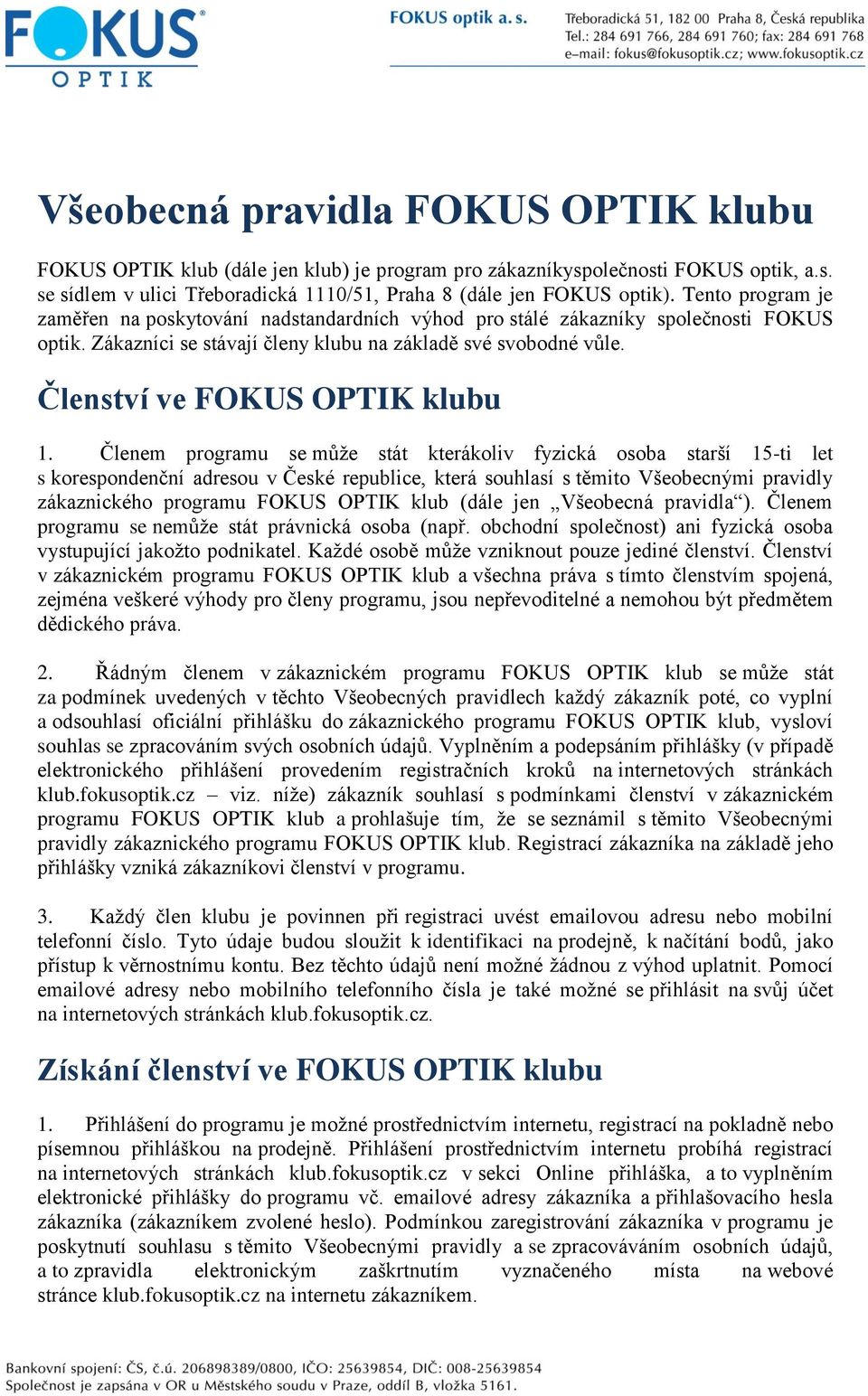 Členem programu se může stát kterákoliv fyzická osoba starší 15-ti let s korespondenční adresou v České republice, která souhlasí s těmito Všeobecnými pravidly zákaznického programu FOKUS OPTIK klub