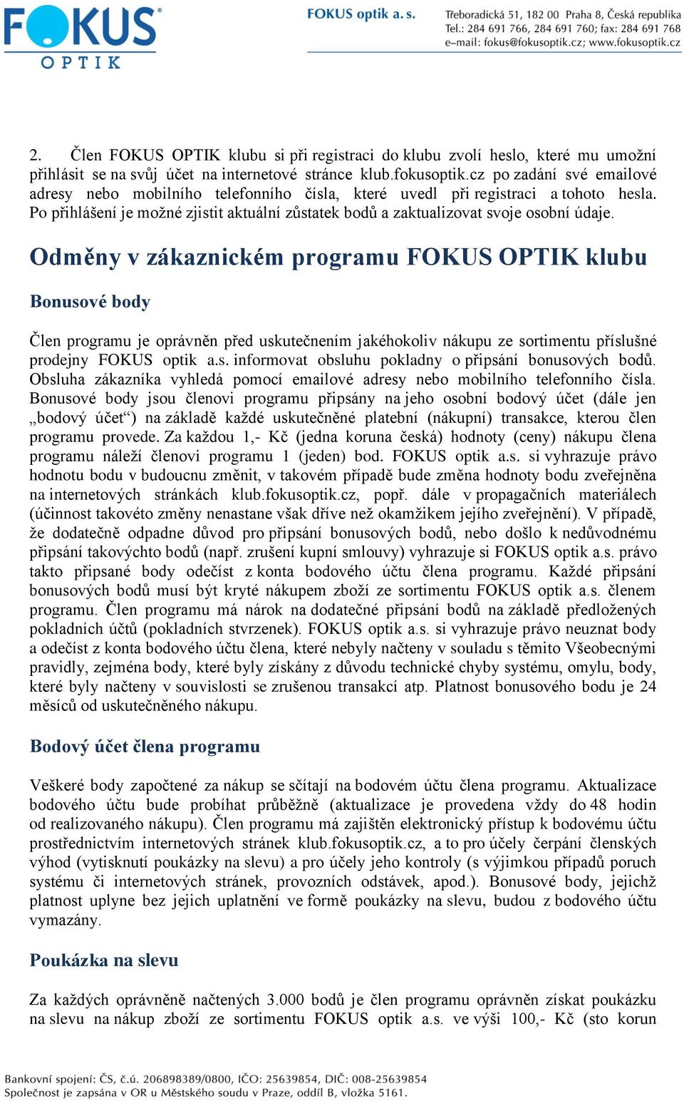 Bonusové body Člen programu je oprávněn před uskutečnením jakéhokoliv nákupu ze sortimentu příslušné prodejny FOKUS optik as informovat obsluhu pokladny o připsání bonusových bodů Obsluha zákazníka