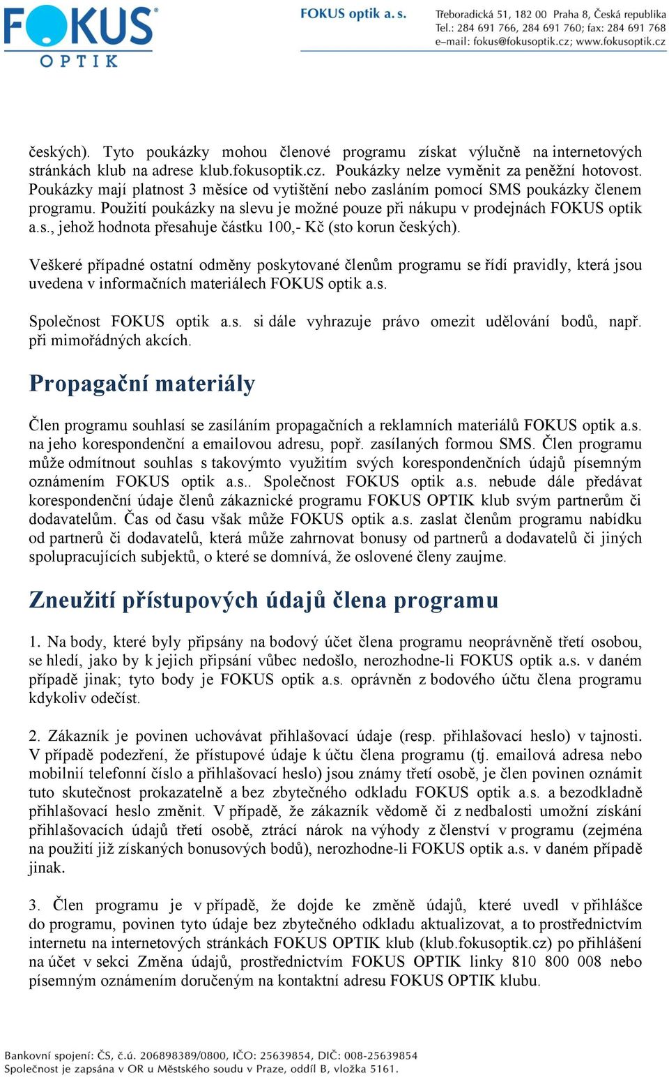 českých) Veškeré případné ostatní odměny poskytované členům programu se řídí pravidly, která jsou uvedena v informačních materiálech FOKUS optik as Společnost FOKUS optik as si dále vyhrazuje právo