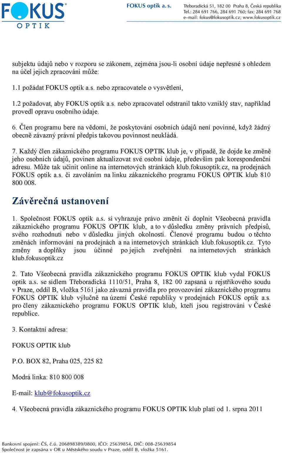 závazný právní předpis takovou povinnost neukládá 7 Každý člen zákaznického programu FOKUS OPTIK klub je, v případě, že dojde ke změně jeho osobních údajů, povinen aktualizovat své osobní údaje,