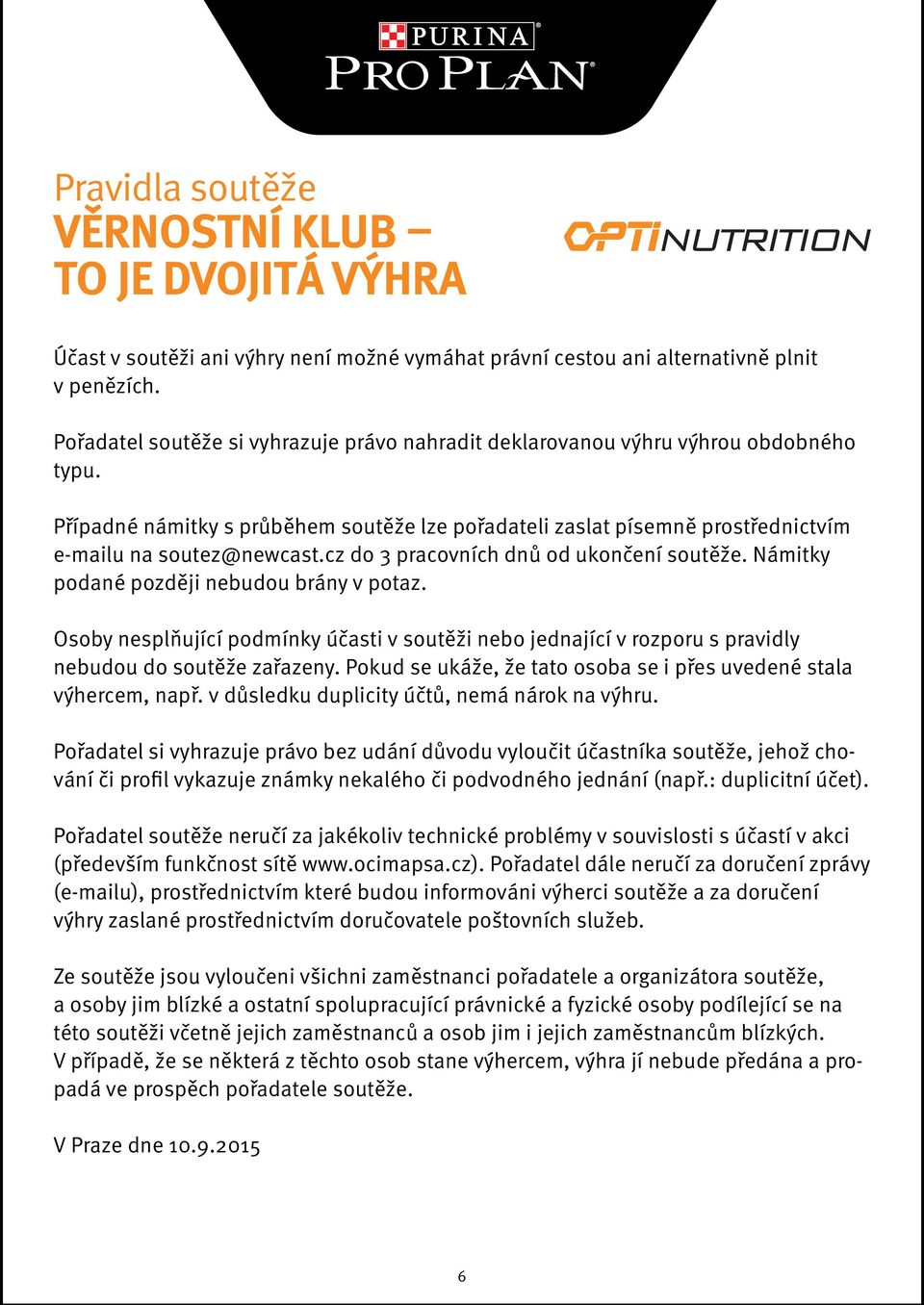 cz do 3 pracovních dnů od ukončení soutěže. Námitky podané později nebudou brány v potaz. Osoby nesplňující podmínky účasti v soutěži nebo jednající v rozporu s pravidly nebudou do soutěže zařazeny.