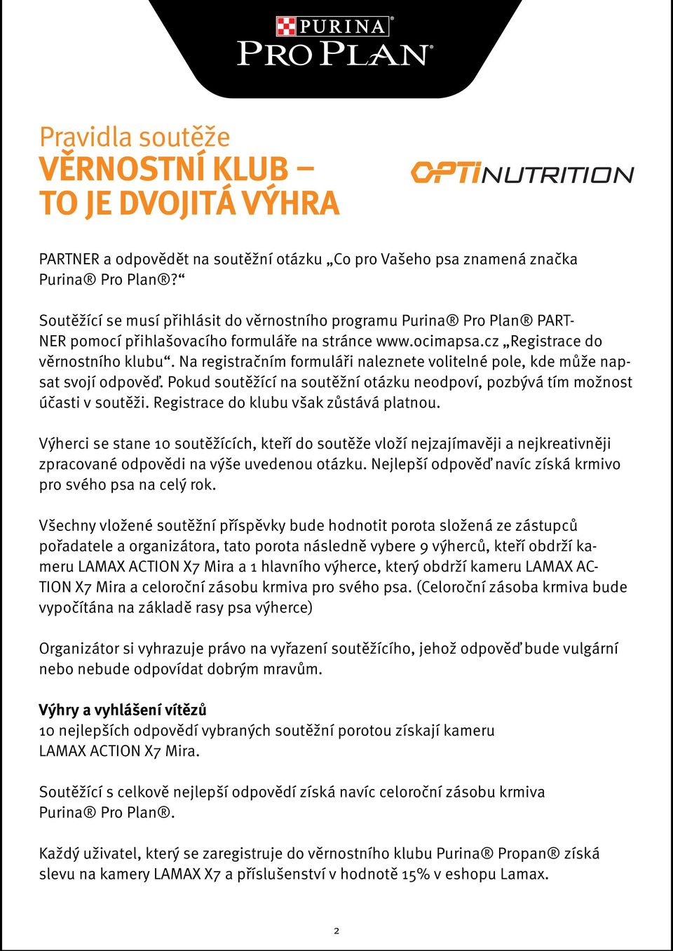 Na registračním formuláři naleznete volitelné pole, kde může napsat svojí odpověď. Pokud soutěžící na soutěžní otázku neodpoví, pozbývá tím možnost účasti v soutěži.