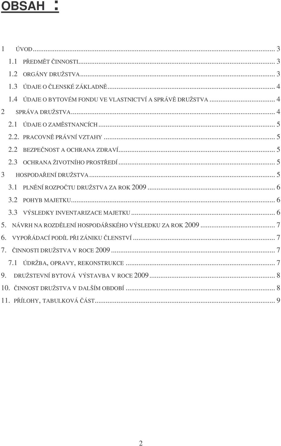 2 POHYB MAJETKU... 6 3.3 VÝSLEDKY INVENTARIZACE MAJETKU... 6 5. NÁVRH NA ROZDLENÍ HOSPODÁSKÉHO VÝSLEDKU ZA ROK 2009... 7 6. VYPOÁDACÍ PODÍL PI ZÁNIKU LENSTVÍ... 7 7.