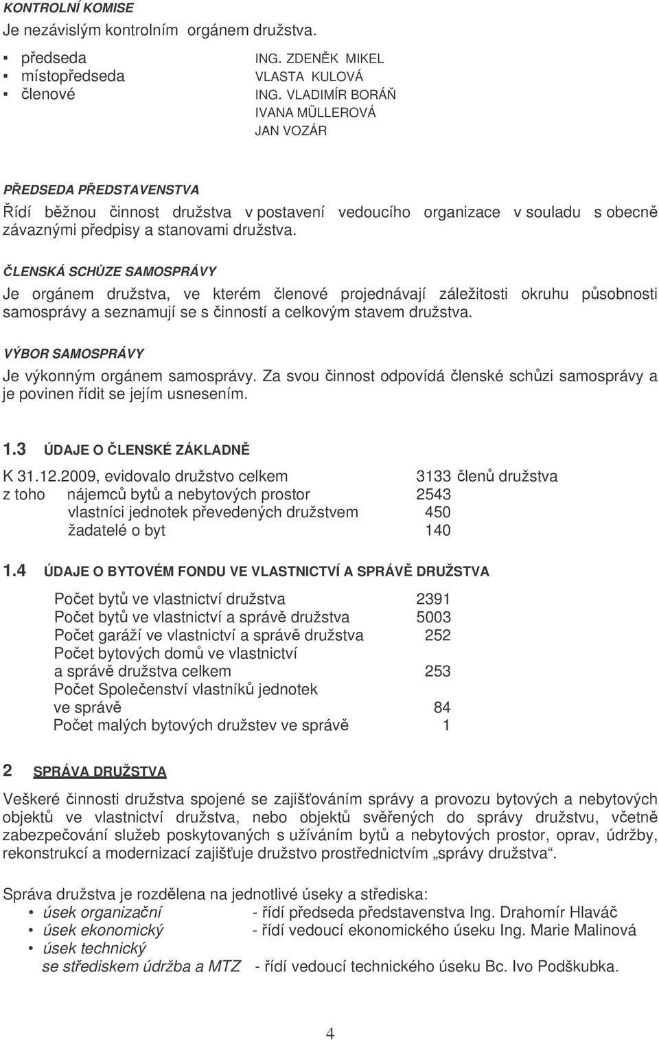 LENSKÁ SCHZE SAMOSPRÁVY Je orgánem družstva, ve kterém lenové projednávají záležitosti okruhu psobnosti samosprávy a seznamují se s inností a celkovým stavem družstva.