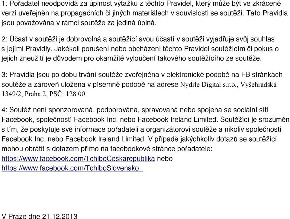 Jakékoli porušení nebo obcházení těchto Pravidel soutěžícím či pokus o jejich zneužití je důvodem pro okamžité vyloučení takového soutěžícího ze soutěže.