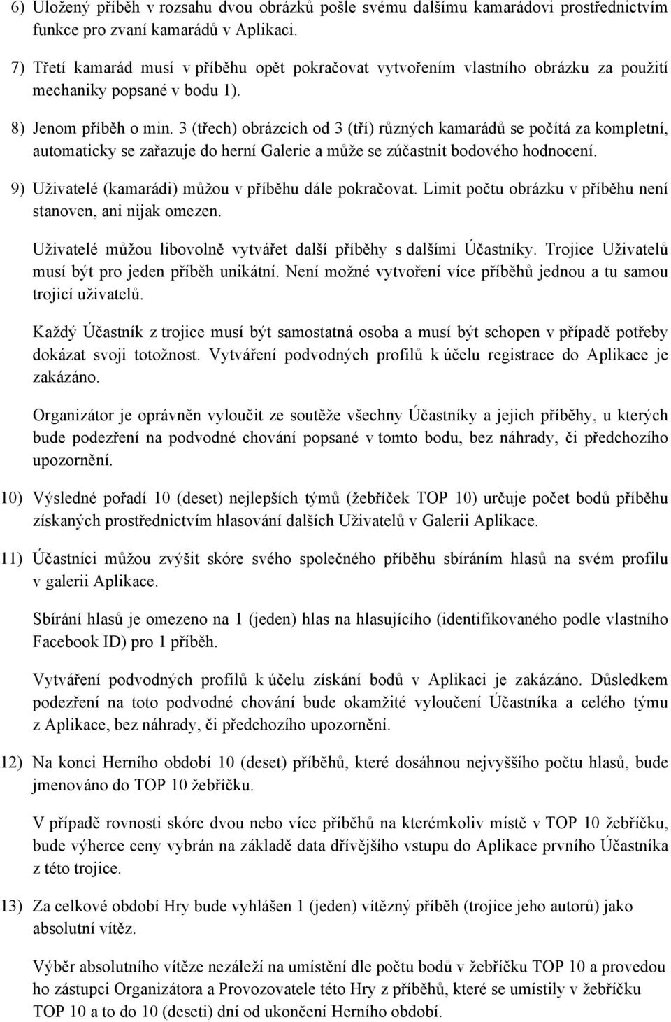 3 (třech) obrázcích od 3 (tří) různých kamarádů se počítá za kompletní, automaticky se zařazuje do herní Galerie a může se zúčastnit bodového hodnocení.