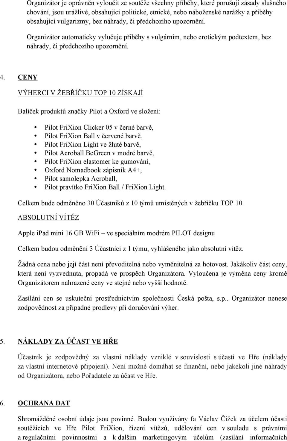 CENY VÝHERCI V ŽEBŘÍČKU TOP 10 ZÍSKAJÍ Balíček produktů značky Pilot a Oxford ve složení: Pilot FriXion Clicker 05 v černé barvě, Pilot FriXion Ball v červené barvě, Pilot FriXion Light ve žluté