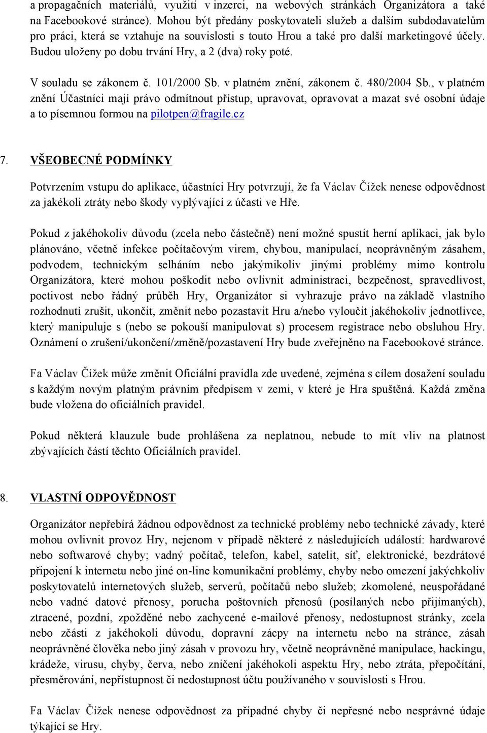 Budou uloženy po dobu trvání Hry, a 2 (dva) roky poté. V souladu se zákonem č. 101/2000 Sb. v platném znění, zákonem č. 480/2004 Sb.