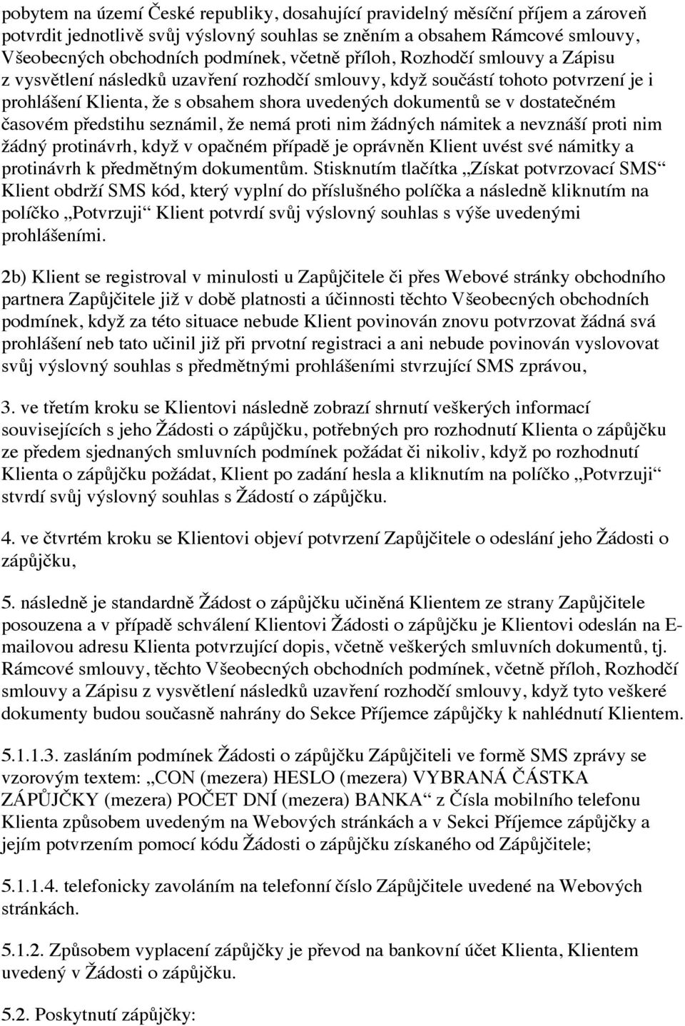 časovém předstihu seznámil, že nemá proti nim žádných námitek a nevznáší proti nim žádný protinávrh, když v opačném případě je oprávněn Klient uvést své námitky a protinávrh k předmětným dokumentům.