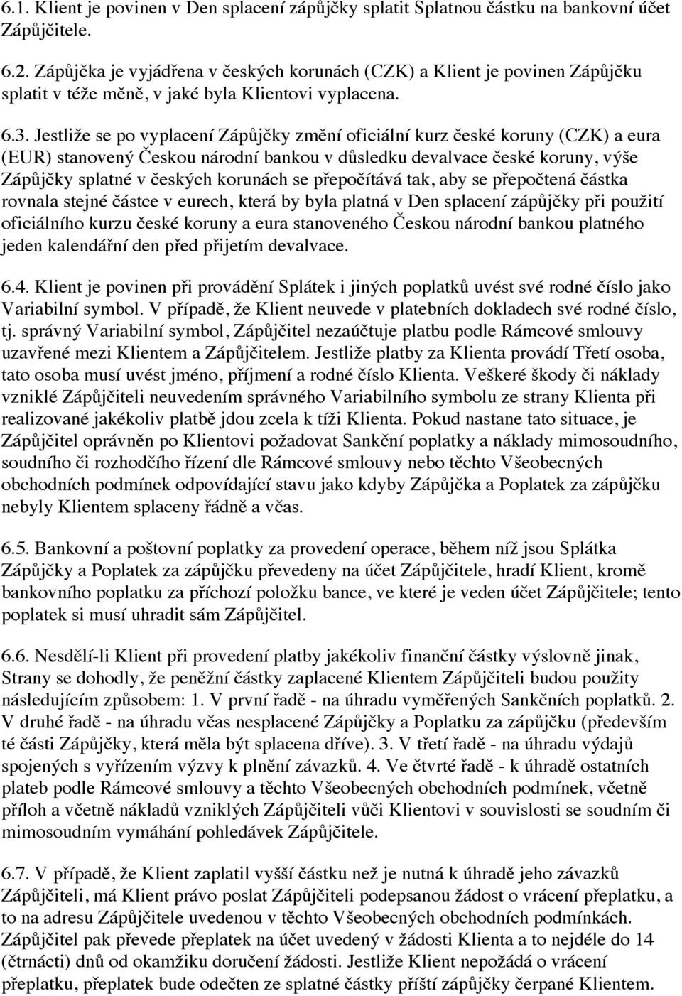 Jestliže se po vyplacení Zápůjčky změní oficiální kurz české koruny (CZK) a eura (EUR) stanovený Českou národní bankou v důsledku devalvace české koruny, výše Zápůjčky splatné v českých korunách se