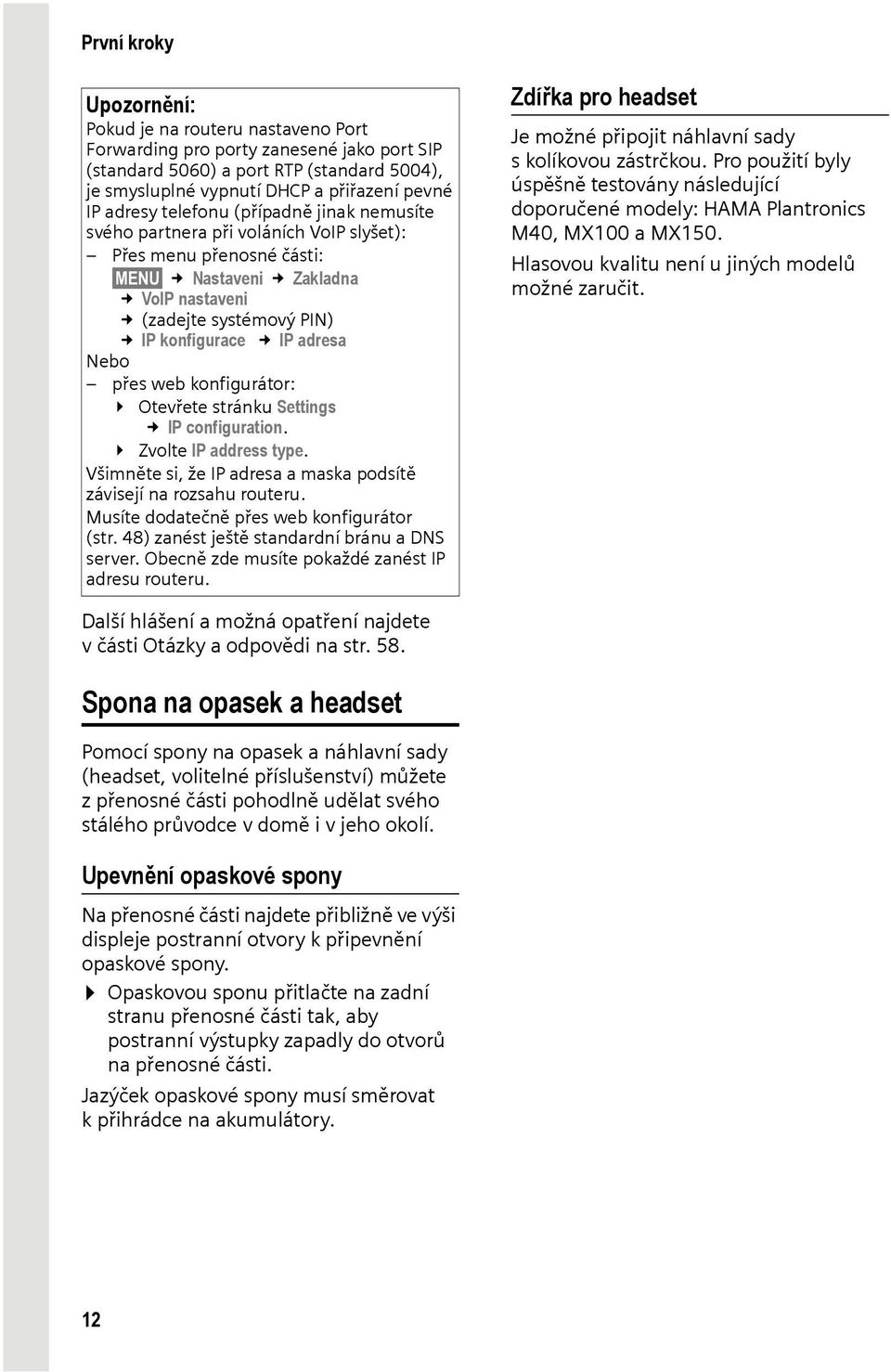 konfigurátor: Otevřete stránku Settings IP configuration. Zvolte IP address type. Všimněte si, že IP adresa a maska podsítě závisejí na rozsahu routeru. Musíte dodatečně přes web konfigurátor (str.