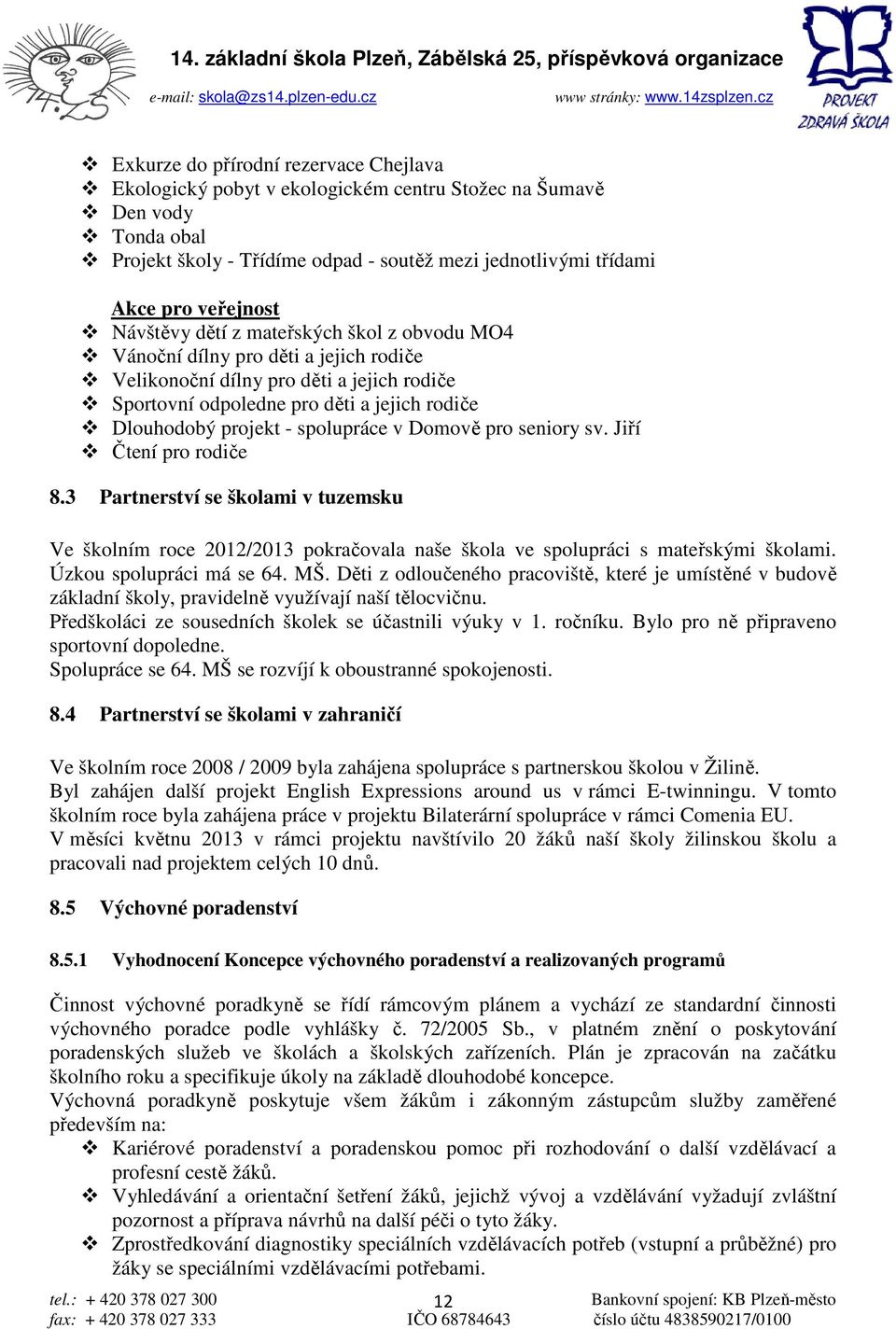 spolupráce v Domově pro seniory sv. Jiří Čtení pro rodiče 8.3 Partnerství se školami v tuzemsku Ve školním roce 2012/2013 pokračovala naše škola ve spolupráci s mateřskými školami.