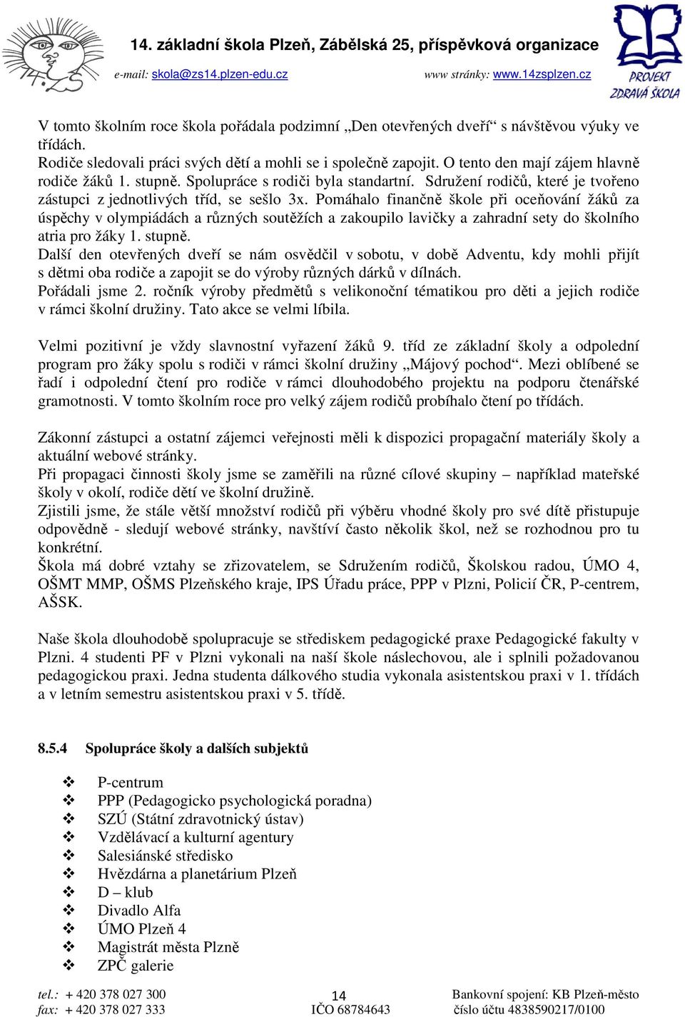 Pomáhalo finančně škole při oceňování žáků za úspěchy v olympiádách a různých soutěžích a zakoupilo lavičky a zahradní sety do školního atria pro žáky 1. stupně.