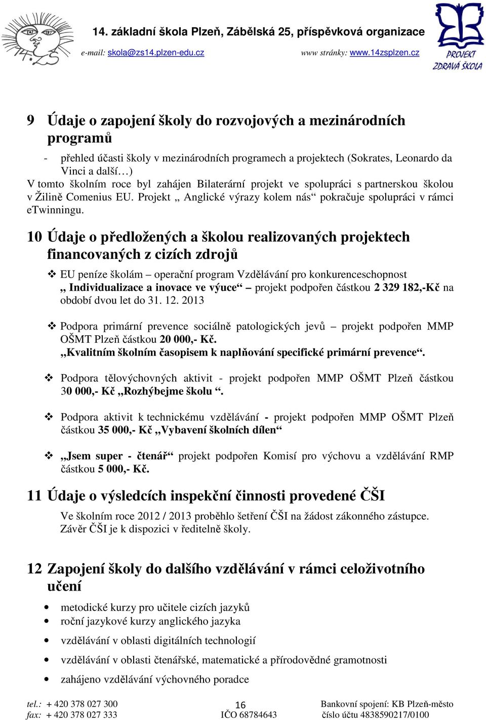 10 Údaje o předložených a školou realizovaných projektech financovaných z cizích zdrojů EU peníze školám operační program Vzdělávání pro konkurenceschopnost Individualizace a inovace ve výuce projekt