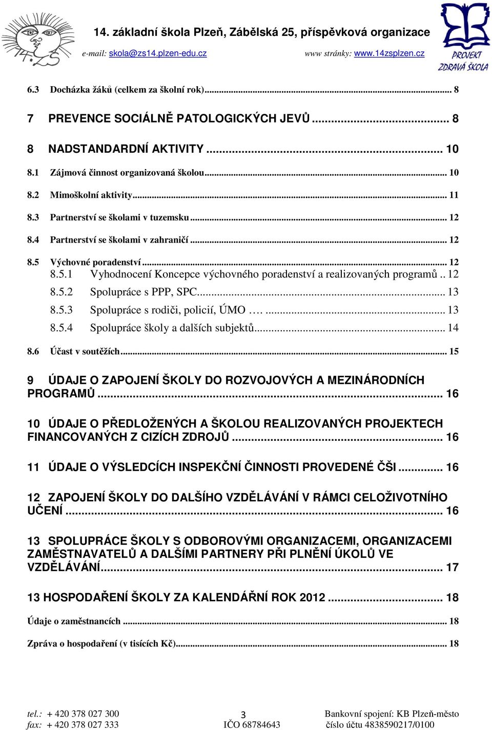 .. 13 8.5.3 Spolupráce s rodiči, policií, ÚMO.... 13 8.5.4 Spolupráce školy a dalších subjektů... 14 8.6 Účast v soutěžích... 15 9 ÚDAJE O ZAPOJENÍ ŠKOLY DO ROZVOJOVÝCH A MEZINÁRODNÍCH PROGRAMŮ.