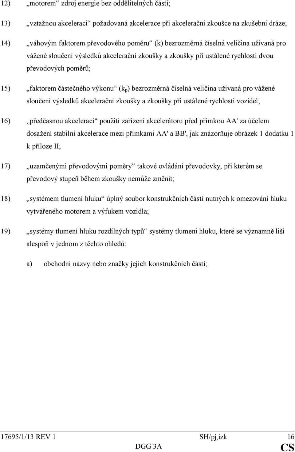 užívaná pro vážené sloučení výsledků akcelerační zkoušky a zkoušky při ustálené rychlosti vozidel; 16) předčasnou akcelerací použití zařízení akcelerátoru před přímkou AA' za účelem dosažení stabilní