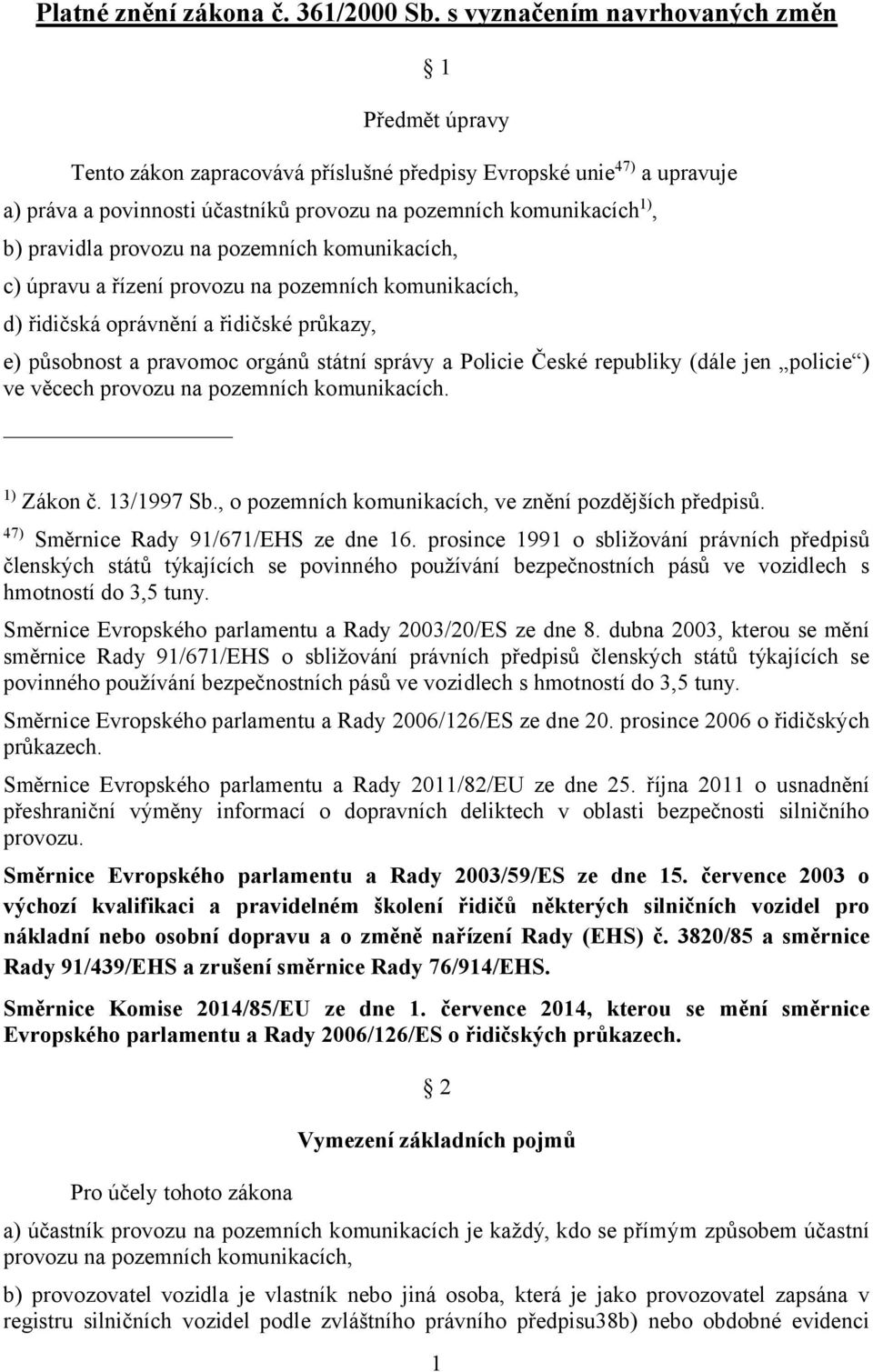 provozu na pozemních komunikacích, c) úpravu a řízení provozu na pozemních komunikacích, d) řidičská oprávnění a řidičské průkazy, e) působnost a pravomoc orgánů státní správy a Policie České