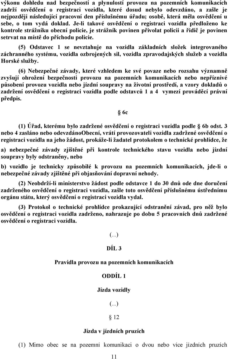 Je-li takové osvědčení o registraci vozidla předloženo ke kontrole strážníku obecní policie, je strážník povinen přivolat policii a řidič je povinen setrvat na místě do příchodu policie.