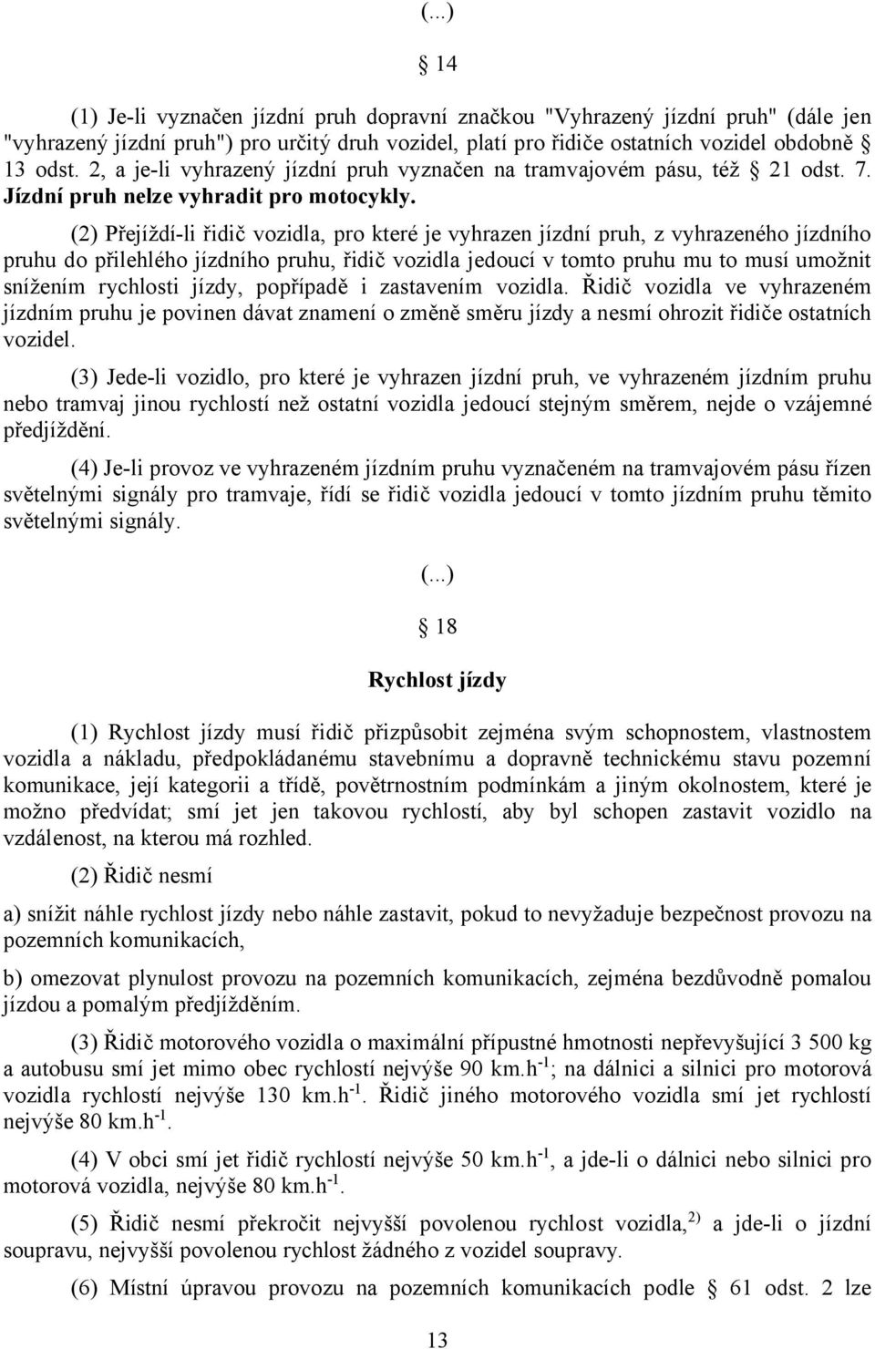 (2) Přejíždí-li řidič vozidla, pro které je vyhrazen jízdní pruh, z vyhrazeného jízdního pruhu do přilehlého jízdního pruhu, řidič vozidla jedoucí v tomto pruhu mu to musí umožnit snížením rychlosti