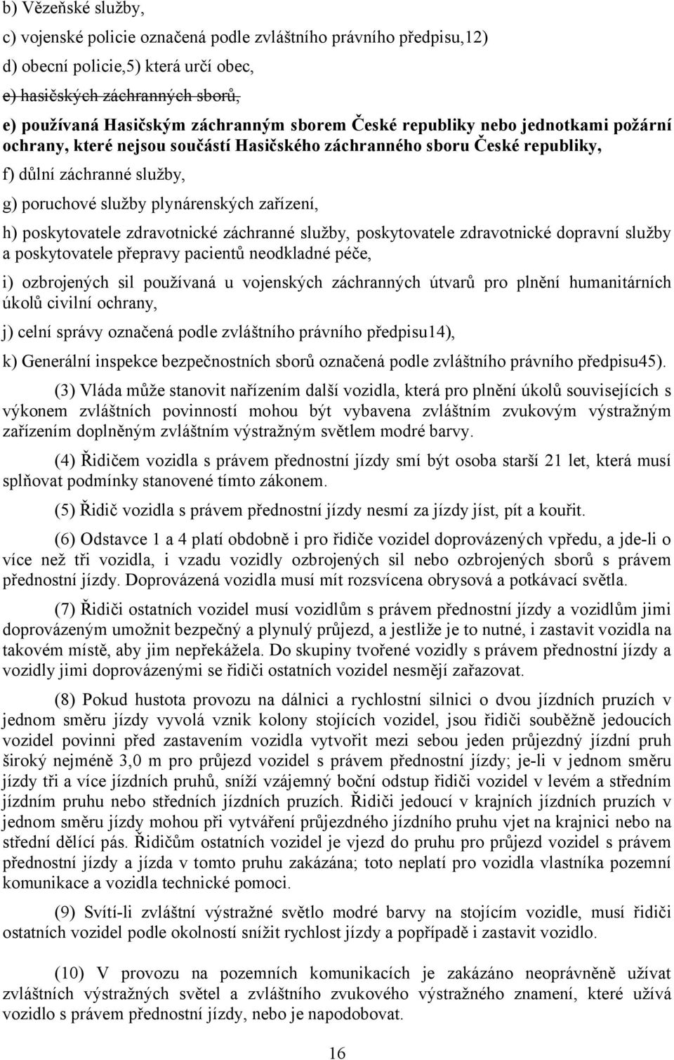 poskytovatele zdravotnické záchranné služby, poskytovatele zdravotnické dopravní služby a poskytovatele přepravy pacientů neodkladné péče, i) ozbrojených sil používaná u vojenských záchranných útvarů