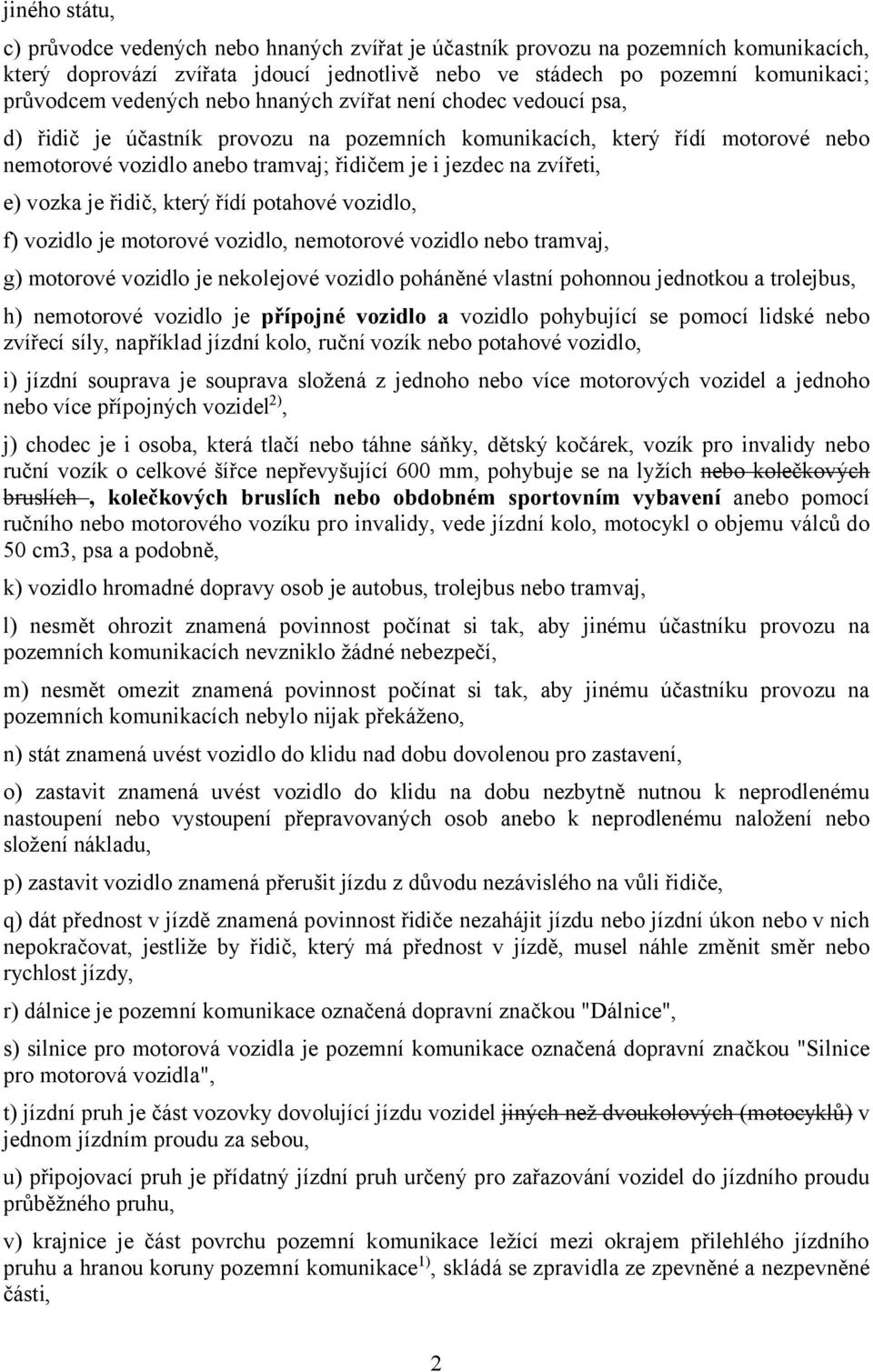zvířeti, e) vozka je řidič, který řídí potahové vozidlo, f) vozidlo je motorové vozidlo, nemotorové vozidlo nebo tramvaj, g) motorové vozidlo je nekolejové vozidlo poháněné vlastní pohonnou jednotkou