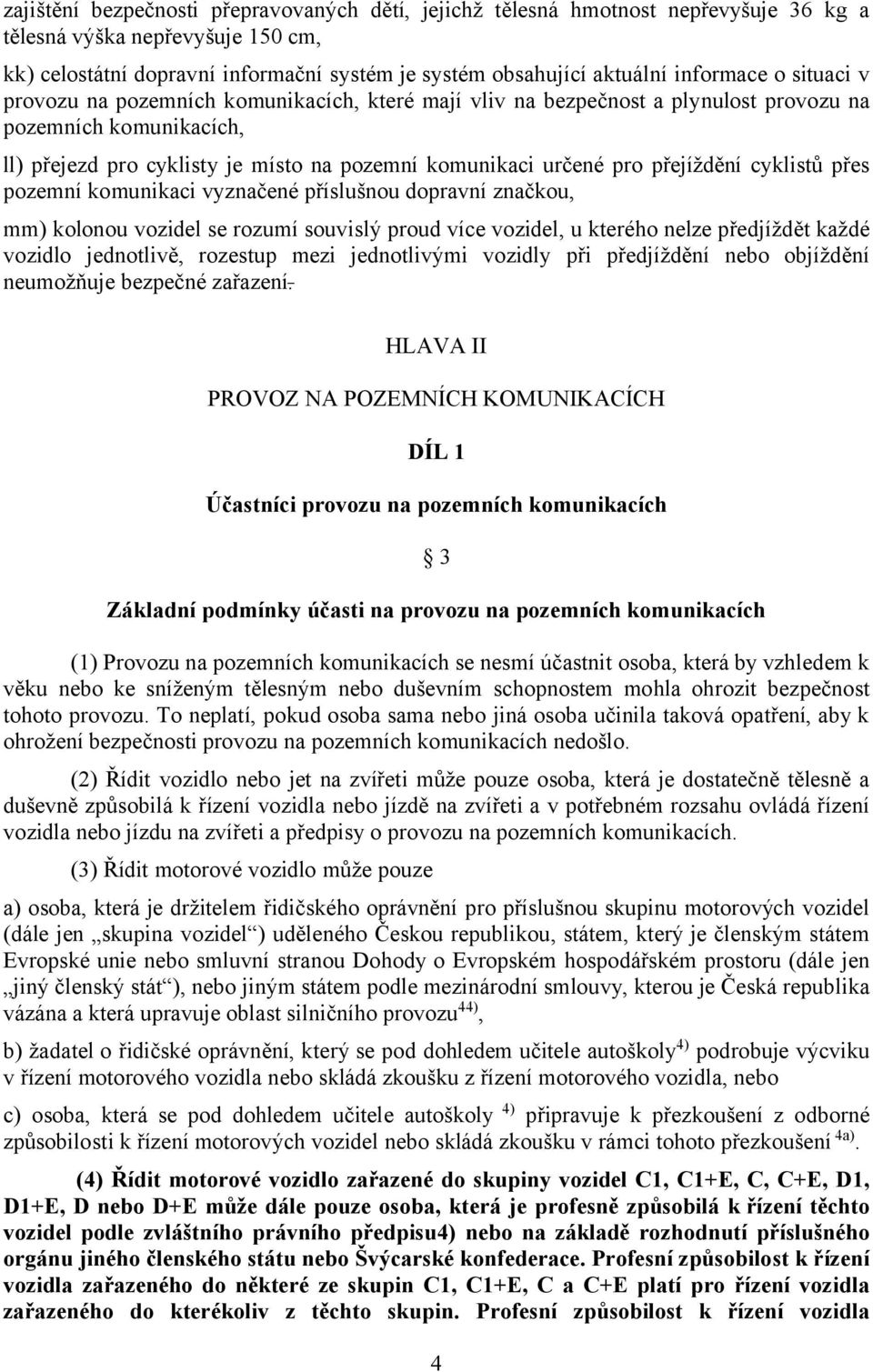 pro přejíždění cyklistů přes pozemní komunikaci vyznačené příslušnou dopravní značkou, mm) kolonou vozidel se rozumí souvislý proud více vozidel, u kterého nelze předjíždět každé vozidlo jednotlivě,