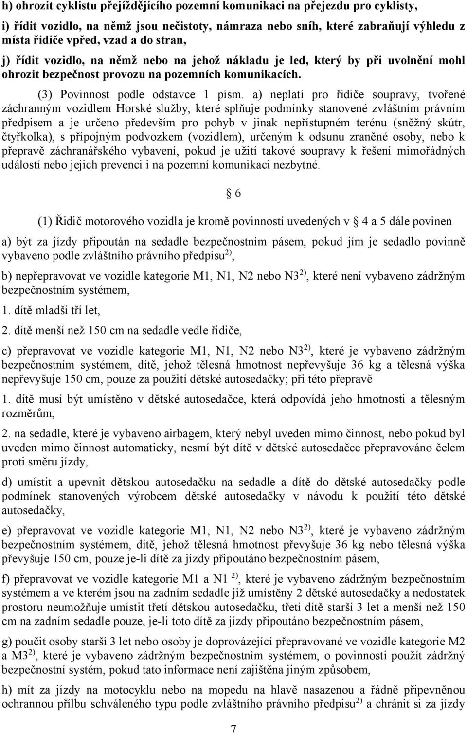 a) neplatí pro řidiče soupravy, tvořené záchranným vozidlem Horské služby, které splňuje podmínky stanovené zvláštním právním předpisem a je určeno především pro pohyb v jinak nepřístupném terénu