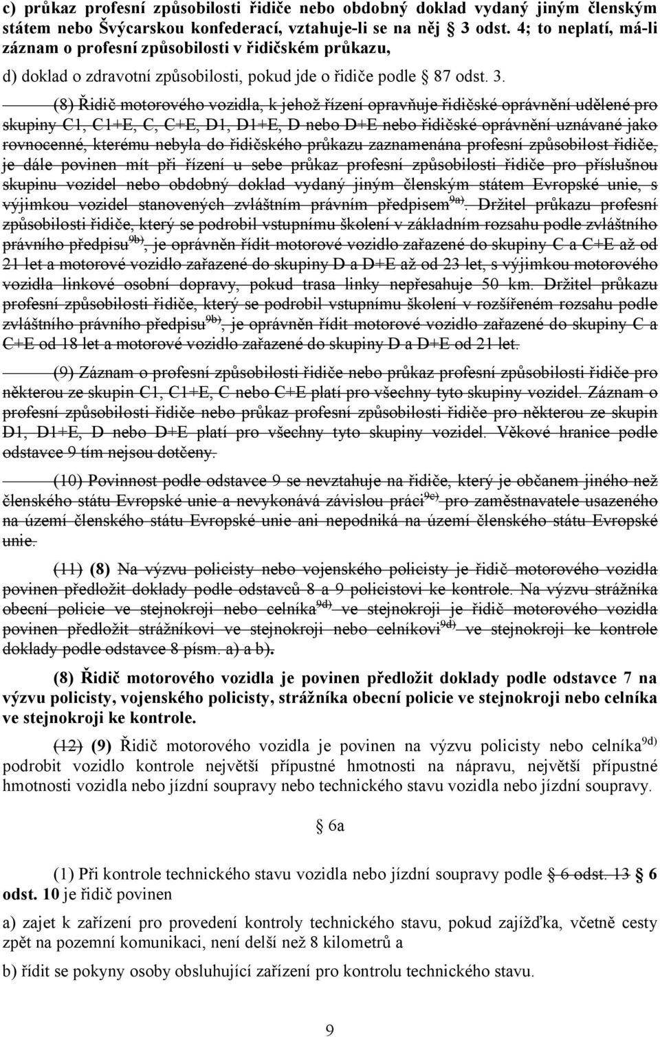 (8) Řidič motorového vozidla, k jehož řízení opravňuje řidičské oprávnění udělené pro skupiny C1, C1+E, C, C+E, D1, D1+E, D nebo D+E nebo řidičské oprávnění uznávané jako rovnocenné, kterému nebyla