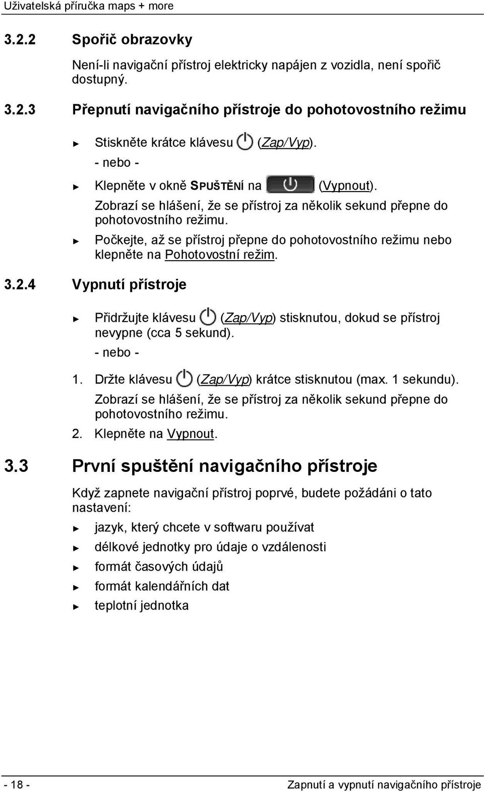 Počkejte, až se přístroj přepne do pohotovostního režimu nebo klepněte na Pohotovostní režim. 3.2.4 Vypnutí přístroje Přidržujte klávesu (Zap/Vyp) stisknutou, dokud se přístroj nevypne (cca 5 sekund).