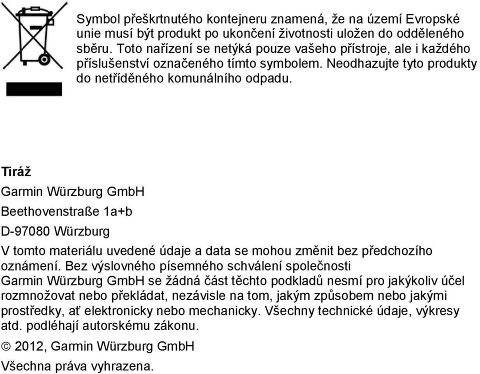 Tiráž Garmin Würzburg GmbH Beethovenstraße 1a+b D-97080 Würzburg V tomto materiálu uvedené údaje a data se mohou změnit bez předchozího oznámení.