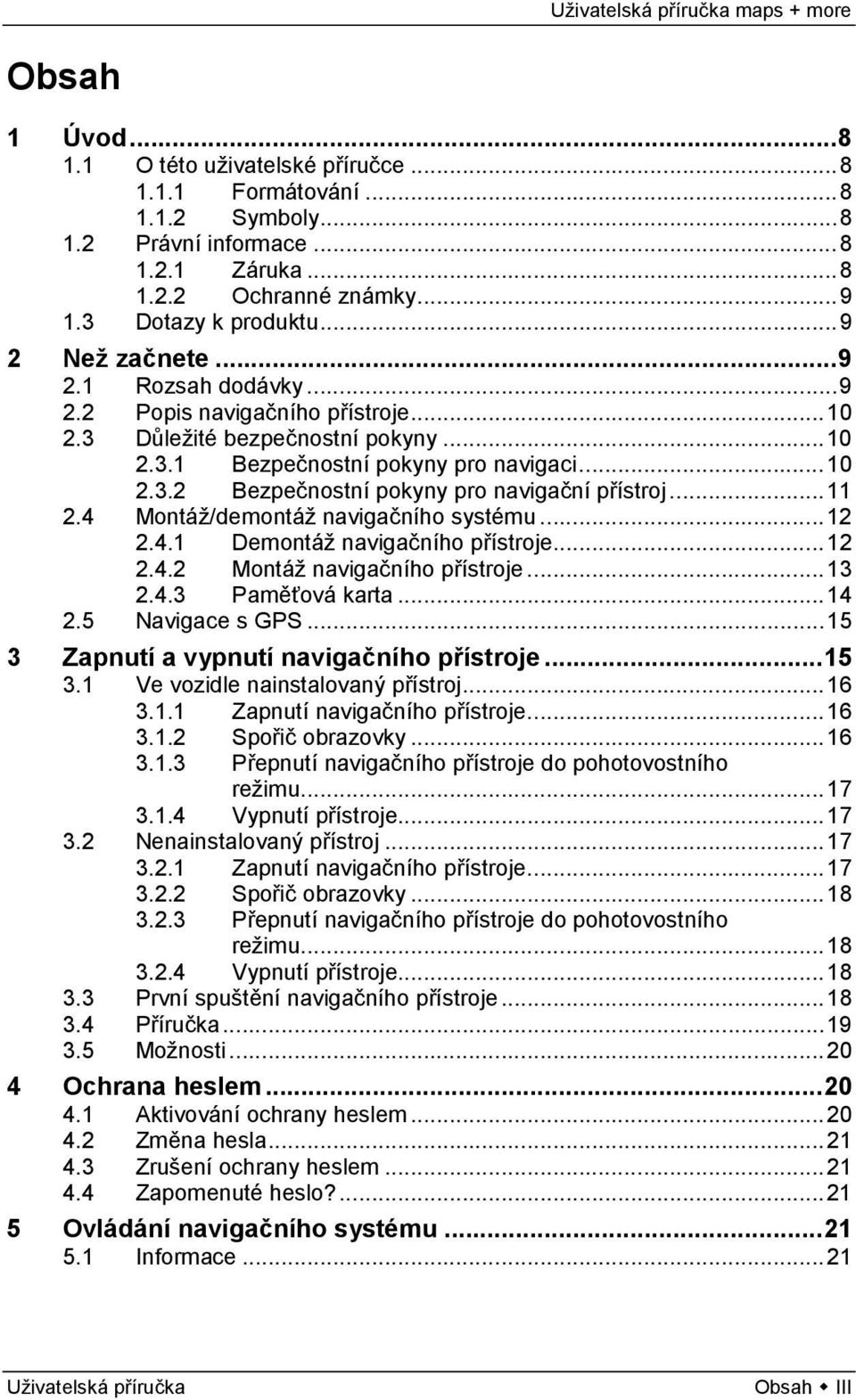 .. 11 2.4 Montáž/demontáž navigačního systému... 12 2.4.1 Demontáž navigačního přístroje... 12 2.4.2 Montáž navigačního přístroje... 13 2.4.3 Paměťová karta... 14 2.5 Navigace s GPS.