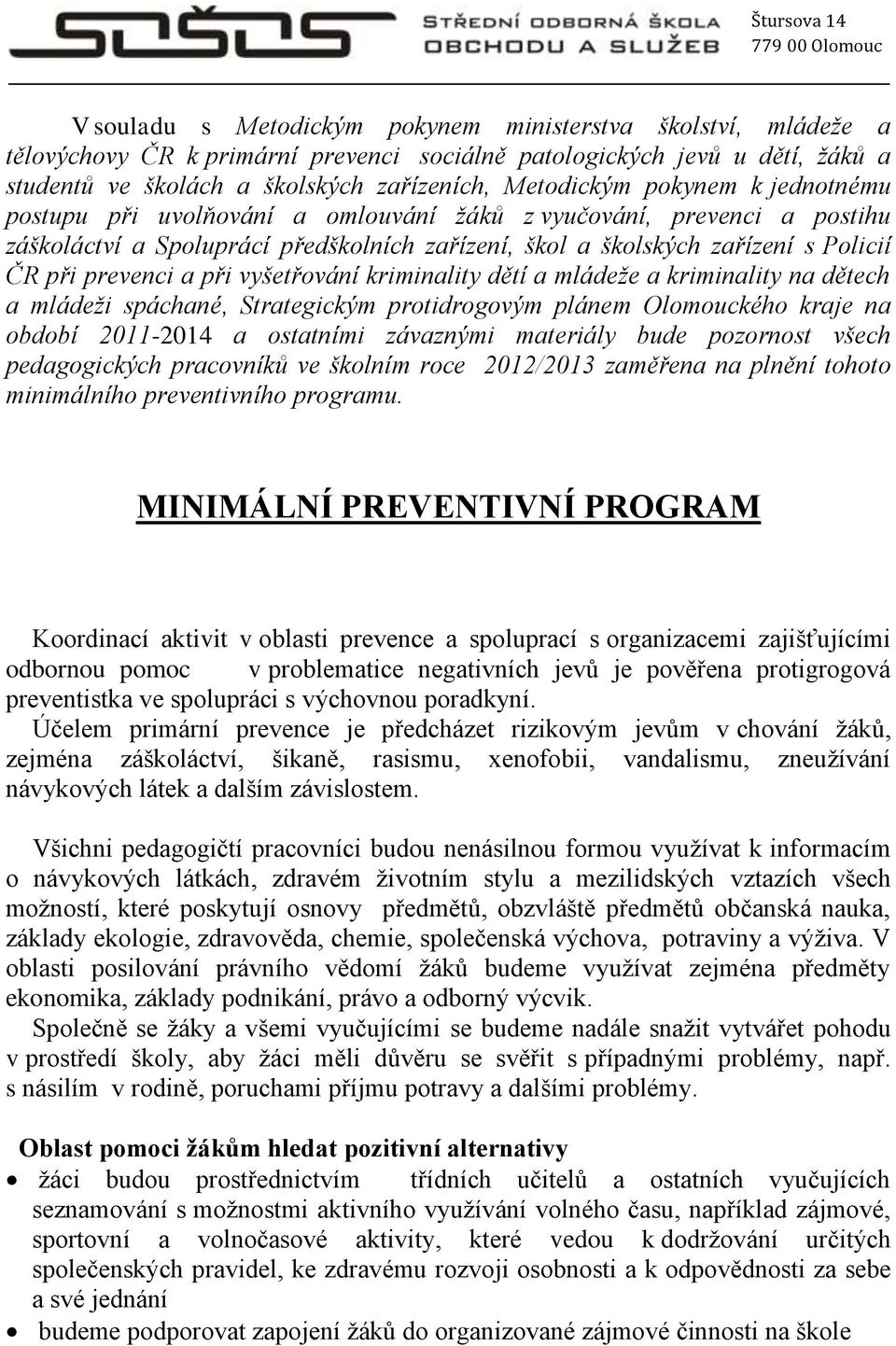 s Policií ČR při prevenci a při vyšetřování kriminality dětí a mládeže a kriminality na dětech a mládeži spáchané, Strategickým protidrogovým plánem Olomouckého kraje na období 2011-2014 a ostatními