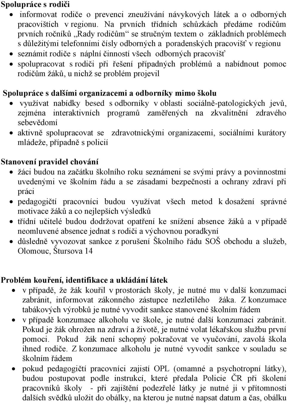 seznámit rodiče s náplní činností všech odborných pracovišť spolupracovat s rodiči při řešení případných problémů a nabídnout pomoc rodičům žáků, u nichž se problém projevil Spolupráce s dalšími